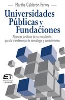 Martha Calderón Ferrey: Universidades Públicas y Fundaciones. Alcances Jurídicos de su vinculación para la transferencia de tecnología y conocimiento 