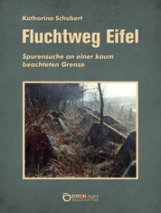 Fluchtweg Eifel - Spurensuche an einer kaum beachteten Grenze