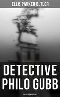 Ellis Parker Butler: Detective Philo Gubb: Collected Mysteries 