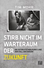 Stirb nicht im Warteraum der Zukunft - Die ostdeutschen Punks und der Fall der Mauer