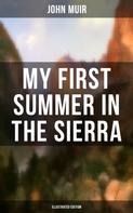 John Muir: MY FIRST SUMMER IN THE SIERRA (Illustrated Edition) 
