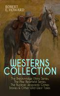 Robert E. Howard: WESTERNS COLLECTION: The Breckinridge Elkins Series, The Pike Bearfield Series, The Buckner Jeopardy Grimes Stories & Other Wild West Tales 