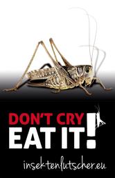 Don't cry. Eat it! - Das Insekten Kochbuch