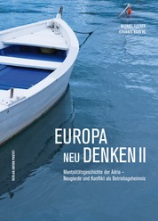 Europa neu denken II - Mentalitätsgeschichte der Adria - Neugierde und Konflikt als Betriebsgeheimnis