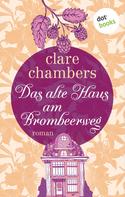 Clare Chambers: Das alte Haus am Brombeerweg – Ein Roman von der britischen Bestsellerautorin von „Kleine Freuden“ ★★★★