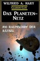 Wilfried A. Hary: ​Das Planeten-Netz 10: Raumschiff der Rätsel 