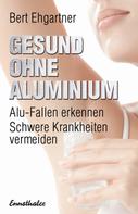 Bert Ehgartner: Gesund ohne Aluminium ★★★★★