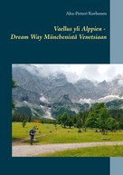 Aku-Petteri Korhonen: Vaellus yli Alppien - Dream Way Münchenistä Venetsiaan 