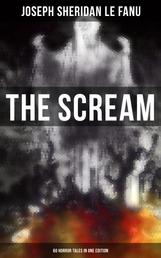 THE SCREAM - 60 Horror Tales in One Edition - Ultimate Collection of Ghostly Tales and Macabre Mystery Novels ALL in One Volume
