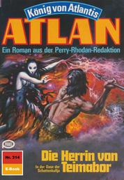 Atlan 314: Die Herrin von Teimabor - Atlan-Zyklus "König von Atlantis"