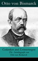 Otto von Bismarck: Gedanken und Erinnerungen: Die Autobiografie von Otto von Bismarck 