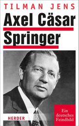 Axel Cäsar Springer - Ein deutsches Feindbild