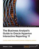 Edward J. Cody: The Business Analyst's Guide to Oracle Hyperion Interactive Reporting 11 