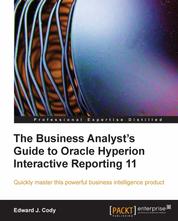 The Business Analyst's Guide to Oracle Hyperion Interactive Reporting 11 - Quickly master this extremely robust and powerful Hyperion business intelligence tool