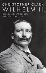 Wilhelm II. - Die Herrschaft des letzten deutschen Kaisers