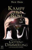 Felix Dahn: Kampf um Rom. Band IV 