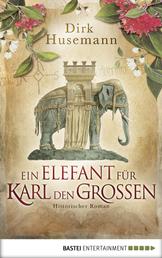 Ein Elefant für Karl den Großen - Historischer Roman