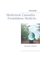 Tinna Jensen: Medicinsk Cannabis - Fremtidens Medicin. 