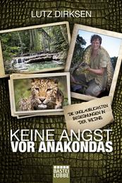 Keine Angst vor Anakondas - Die unglaublichsten Begegnungen in der Wildnis