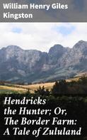 William Henry Giles Kingston: Hendricks the Hunter; Or, The Border Farm: A Tale of Zululand 