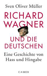 Richard Wagner und die Deutschen - Eine Geschichte von Hass und Hingabe