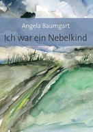 Angela Baumgart: Ich war ein Nebelkind 