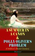 Kate Douglas Wiggin: A SUMMER IN A CAÑON & POLLY OLIVER'S PROBLEM (Children's Book Classics) - Illustrated 