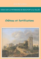 Jean-Marie Schio: Essai sur le patrimoine de Beaufort et la Vallée : château et fortifications 