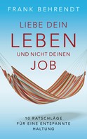 Frank Behrendt: Liebe dein Leben und nicht deinen Job. ★★★