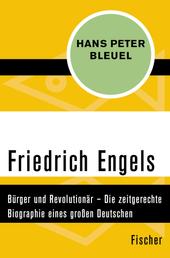 Friedrich Engels - Bürger und Revolutionär – Die zeitgerechte Biographie eines großen Deutschen