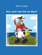 Bärbel B. Kappler: Was sucht eine Kuh am Meer? 