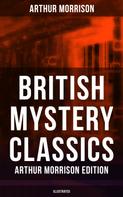 Arthur Morrison: British Mystery Classics - Arthur Morrison Edition (Illustrated) 