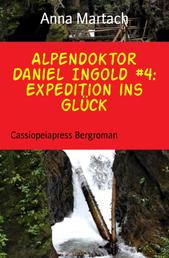 Alpendoktor Daniel Ingold #4: Expedition ins Glück - Cassiopeiapress Bergroman