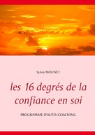 Sylvie Mounet: Les 16 degrés de la confiance en soi - Programme d'auto-coaching 