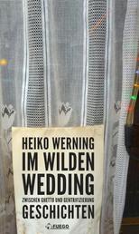 Im wilden Wedding: Zwischen Ghetto und Gentrifizierung - Geschichten