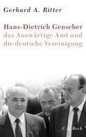 Gerhard A. Ritter: Hans-Dietrich Genscher, das Auswärtige Amt und die deutsche Vereinigung 