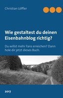 Christian Löffler: Wie gestaltest du deinen Eisenbahnblog richtig? 