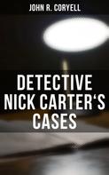 John R. Coryell: DETECTIVE NICK CARTER'S CASES 