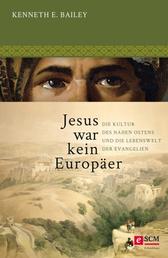 Jesus war kein Europäer - Die Kultur des Nahen Ostens und die Lebenswelt der Evangelien