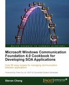Steven Cheng: Microsoft Windows Communication Foundation 4.0 Cookbook for Developing SOA Applications 