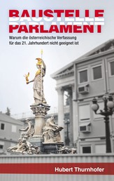 Baustelle Parlament - Warum die österreichische Verfassung für das 21. Jahrhundert nicht geeignet ist