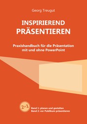 Inspirierend präsentieren - Praxishandbuch für die Präsentation mit und ohne PowerPoint