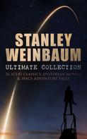 Stanley G. Weinbaum: STANLEY WEINBAUM Ultimate Collection: 24 Sci-Fi Classics, Dystopian Novels & Space Adventure Tales 