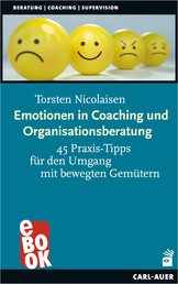 Emotionen in Coaching und Organisationsberatung - 45 Praxis-Tipps für den Umgang mit bewegten Gemütern