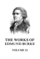 EDMUND BURKE: The Works of Edmund Burke Volume 12 