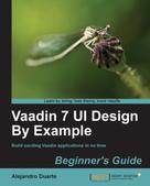 Alejandro Duarte: Vaadin 7 UI Design By Example: Beginner's Guide 