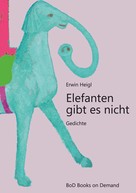 Erwin Heigl: Elefanten gibt es nicht 