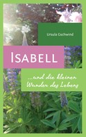 Ursula Gschwind: Isabell und die kleinen Wunder des Lebens 
