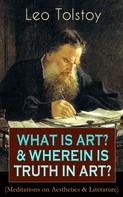Leo Tolstoi: WHAT IS ART? & WHEREIN IS TRUTH IN ART? (Meditations on Aesthetics & Literature) 