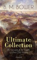 B. M. Bower: B. M. BOWER Ultimate Collection: 35 Novels & 16 Tales of the Old West (Illustrated) 